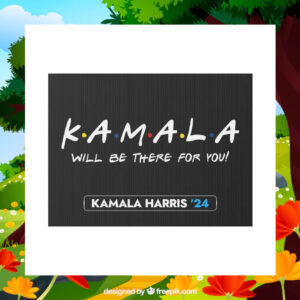 Kamala Will Be There For You Yard Sign