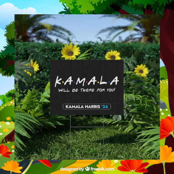 Kamala Will Be There For You Yard Sign