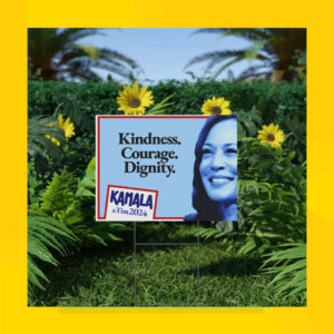 Kindness. Courage. Dignity. Kamal & Tim 2024 Yard Sign