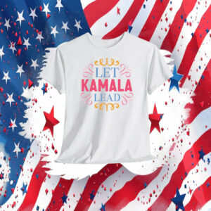 Let Kamala Lead Shirt