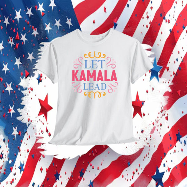 Let Kamala Lead Shirt