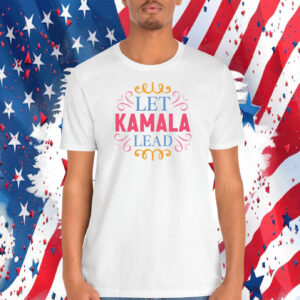 Let Kamala Lead Shirt