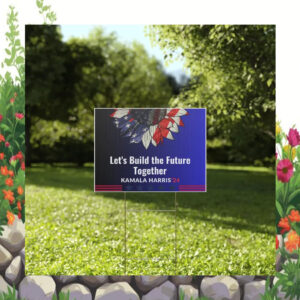 Let's Build The Future Together Kamala Harris 24 Yard Signs