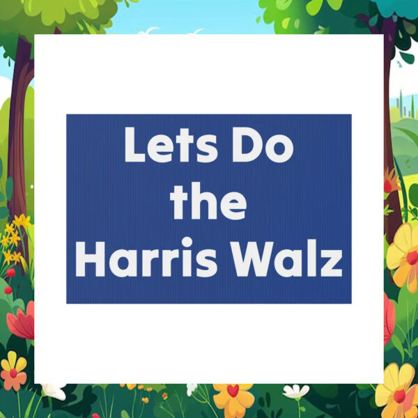 Lets Do The Harris Walz Yard Signs