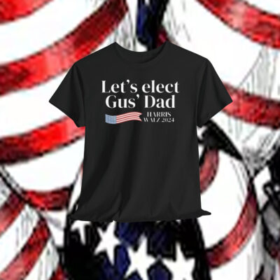 Let's Elect Gus' Dad Harris Walz 2024 Shirt