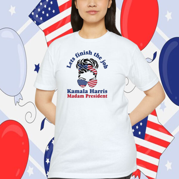Lets Finish The Job Kamala Harris Madam President 2024 Shirt