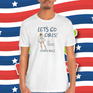 Let's Go Girls Vote For A Brighter Tomorrow Harris Walz Shirt