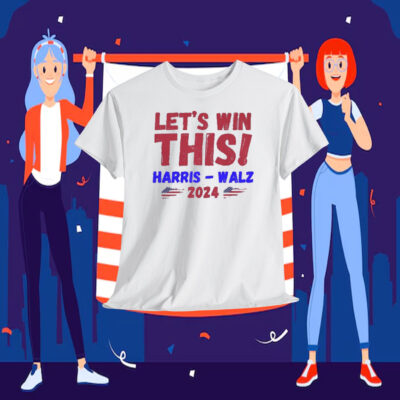 Let's Win This Harris - Walz 2024 Shirt