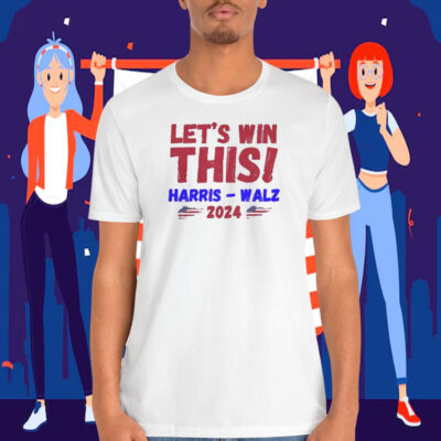 Let's Win This Harris - Walz 2024 Shirt