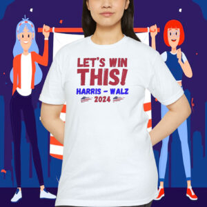 Let's Win This Harris - Walz 2024 Shirt