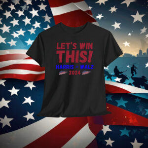 Let's Win This Harris Walz 2024 Shirts