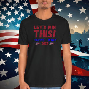 Let's Win This Harris Walz 2024 Shirts