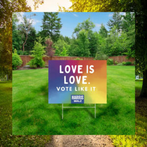 Love Is Love. Vote Like It Harris Walz 2024 Yard Sign