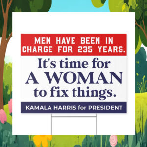 Men Have Been In Charge For 235 Years - It's Time For A Woman To Fix Things. Kamala Harris For President Yard Signs