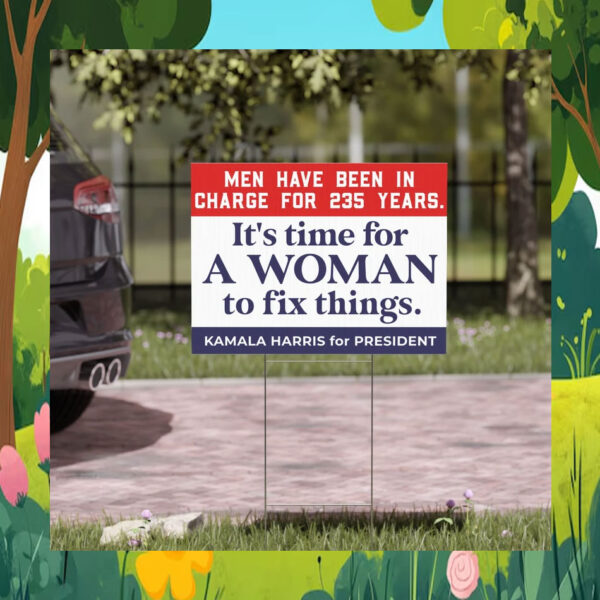 Men Have Been In Charge For 235 Years - It's Time For A Woman To Fix Things. Kamala Harris For President Yard Signs