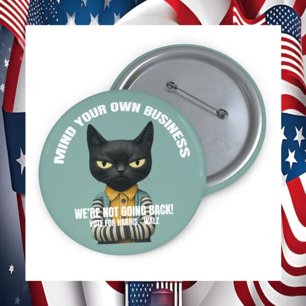 Mind Your Own Damn Business We're Not Going Back! Vote For Harris - Walz Buttons