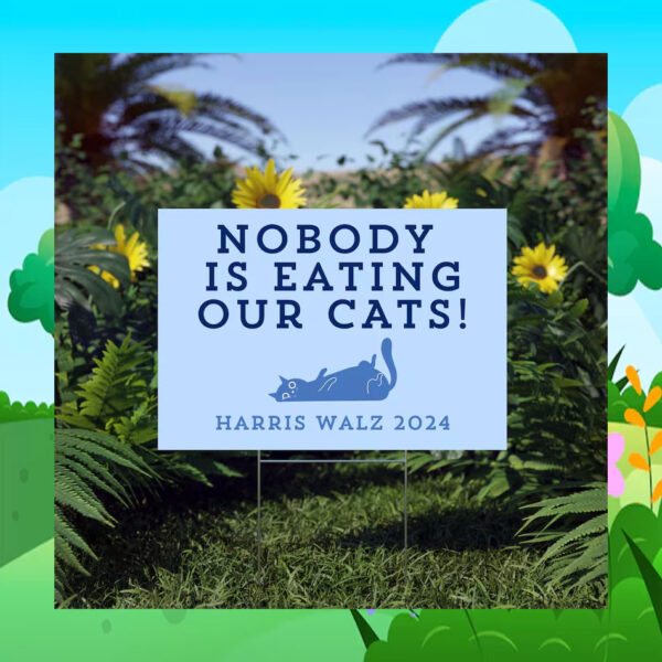 Nobody Is Eating Our Cats Harris Walz 2024 Yard Sign