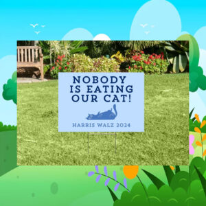 Nobody Is Eating Our Cats Harris Walz 2024 Yard Sign
