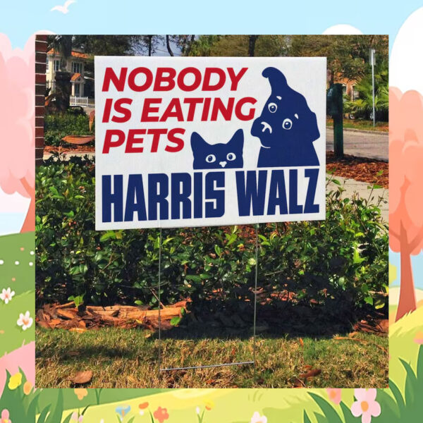 Nobody Is Eating Pets Harris Walz 2024 Yard Sign