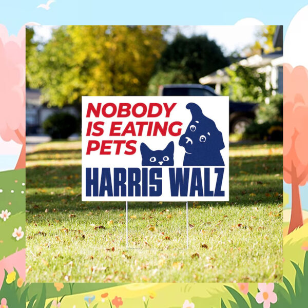 Nobody Is Eating Pets Harris Walz 2024 Yard Sign