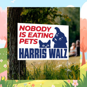 Nobody Is Eating Pets Harris Walz 2024 Yard Sign