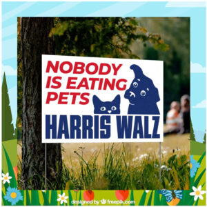 Nobody Is Eating Pets Harris Walz 2024 Yard Signs