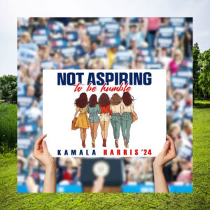Not Aspiring To Be Humble Kamala Harris 24 Yard Sign