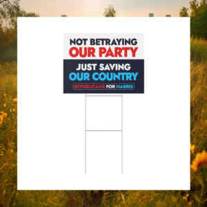 Not Betraying Our Party Just Saving Our Country Republicans For Harris Yard Sign