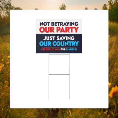 Not Betraying Our Party Just Saving Our Country Republicans For Harris Yard Sign