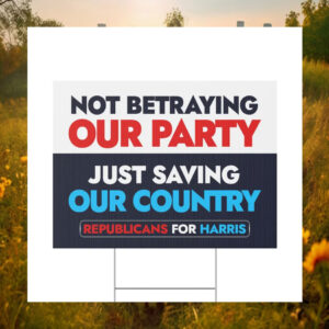 Not Betraying Our Party Just Saving Our Country Republicans For Harris Yard Sign