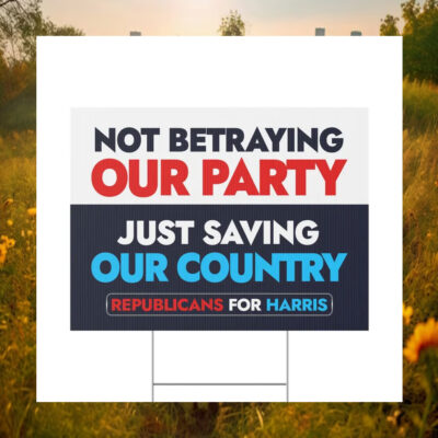Not Betraying Our Party Just Saving Our Country Republicans For Harris Yard Sign