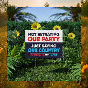 Not Betraying Our Party Just Saving Our Country Republicans For Harris Yard Sign