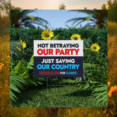 Not Betraying Our Party Just Saving Our Country Republicans For Harris Yard Sign