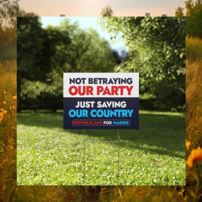 Not Betraying Our Party Just Saving Our Country Republicans For Harris Yard Sign