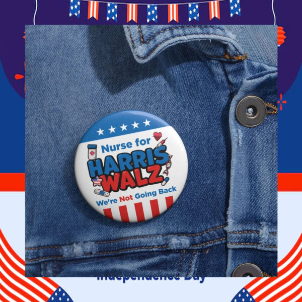Nurse For Harris Walz We're Not Going Back Button