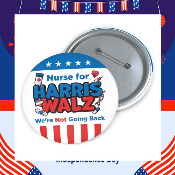 Nurse For Harris Walz We're Not Going Back Button