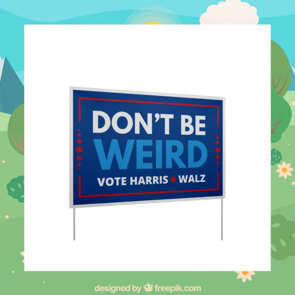 Official Don't Be Weird Vote Harris Walz 24 Yard Signs