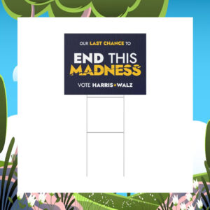 Our Last Chance To End This Madness Vote Harris Walz Yard Sign