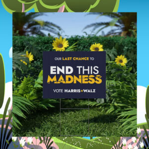 Our Last Chance To End This Madness Vote Harris Walz Yard Sign