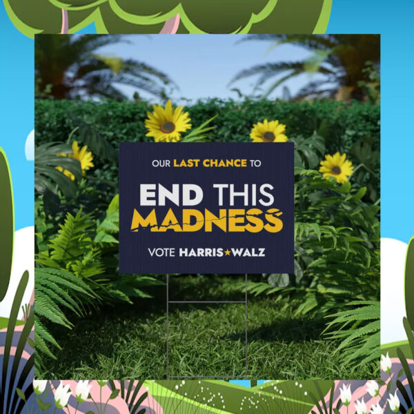 Our Last Chance To End This Madness Vote Harris Walz Yard Sign