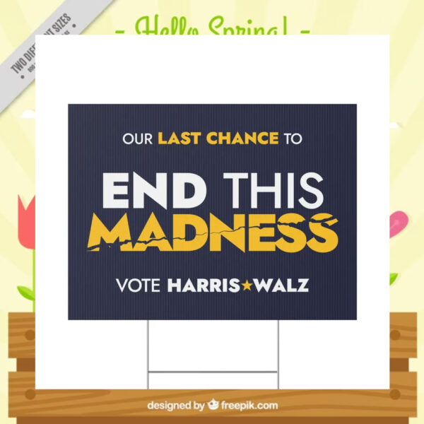 Our Last Chance To End This Madness Vote Harris Walz Yard Signs