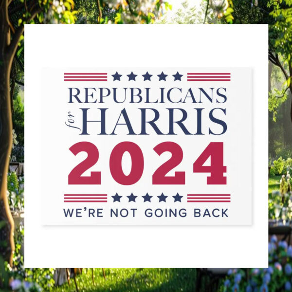 Republicans For Harris 2024 We're Not Going Back Yard Sign