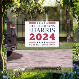 Republicans For Harris 2024 We're Not Going Back Yard Sign