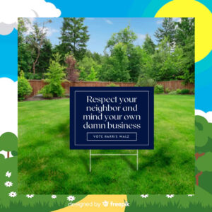 Respect Your Neighbor And Mind Your Own Damn Business Vote Harris Walz Yard Sign