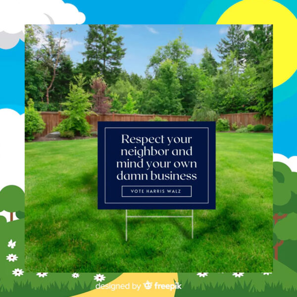 Respect Your Neighbor And Mind Your Own Damn Business Vote Harris Walz Yard Sign