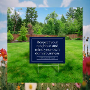 Respect Your Neighbor And Mind Your Own Damn Business Vote Harris Walz Yard Signs