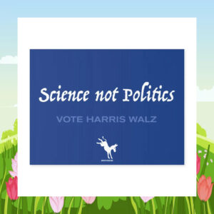 Science Not Politics Vote Harris Walz Yard Sign
