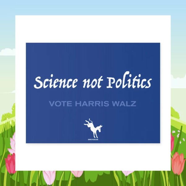 Science Not Politics Vote Harris Walz Yard Sign