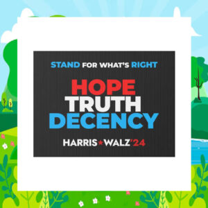 Stand For What's Right Hope Truth Decency Harris Walz 24 Election Yard Sign