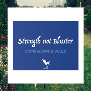 Strength not Bluster Vote Harris Walz Yard Sign